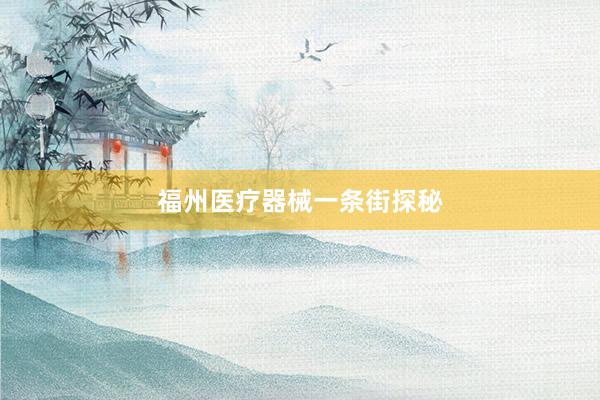 福州医疗器械一条街探秘